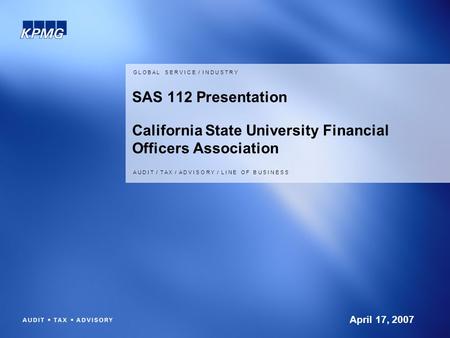 G L O B A L S E R V I C E / I N D U S T R Y A U D I T / T A X / A D V I S O R Y / L I N E O F B U S I N E S S SAS 112 Presentation California State University.