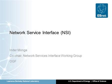 Lawrence Berkeley National LaboratoryU.S. Department of Energy | Office of Science Network Service Interface (NSI) Inder Monga Co-chair, Network Services.