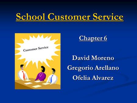 School Customer Service Chapter 6 David Moreno Gregorio Arellano Ofelia Alvarez Customer Service.