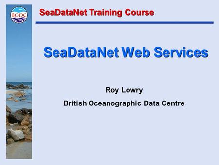 SeaDataNet Web Services Roy Lowry British Oceanographic Data Centre SeaDataNet Training Course.
