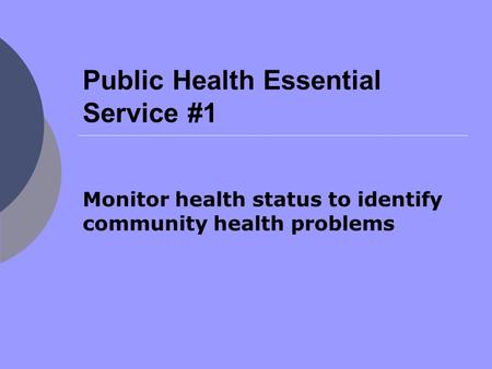 Public Health Essential Service #1 Monitor health status to identify community health problems.