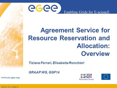 INFSO-RI-508833 Enabling Grids for E-sciencE www.eu-egee.org Agreement Service for Resource Reservation and Allocation: Overview Tiziana Ferrari, Elisabetta.