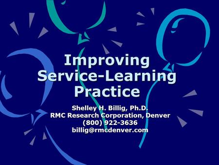 Improving Service-Learning Practice Shelley H. Billig, Ph.D. RMC Research Corporation, Denver (800) 922-3636