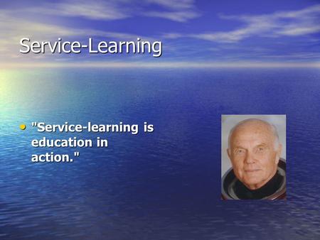 Service-Learning Service-learning is education in action. Service-learning is education in action.