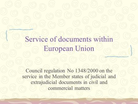Service of documents within European Union Council regulation No 1348/2000 on the service in the Member states of judicial and extrajudicial documents.