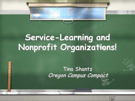 Service-Learning and Nonprofit Organizations! Tina Shantz Oregon Campus Compact Tina Shantz Oregon Campus Compact.