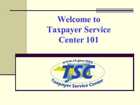 Welcome to Taxpayer Service Center 101 2 What is it? – The Taxpayer Service Center (TSC) is an interactive electronic services platform that offers a.