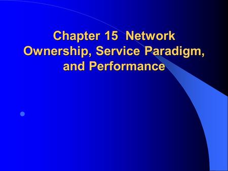 Chapter 15 Network Ownership, Service Paradigm, and Performance.