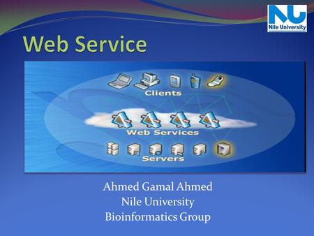Web Service Ahmed Gamal Ahmed Nile University Bioinformatics Group