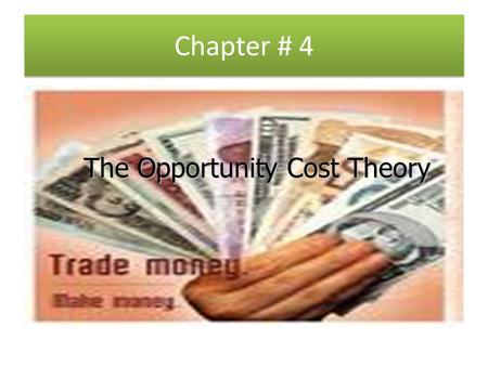 Chapter # 4 The Opportunity Cost Theory.