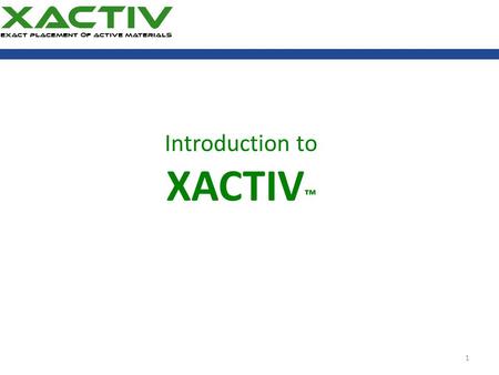 Introduction to XACTIV ™ Rev4 1. XACTIV Strengths… The processes, materials, specialized equipment, and experts to facilitate the production deployment.