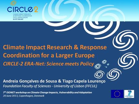 Climate Impact Research & Response Coordination for a Larger Europe CIRCLE-2 ERA-Net: Science meets Policy Andreia Gonçalves de Sousa & Tiago Capela Lourenço.