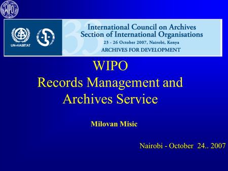 WIPO Records Management and Archives Service Milovan Misic Nairobi - October 24.. 2007.
