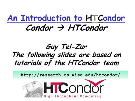 An Introduction to HTCondor Condor  HTCondor Guy Tel-Zur The following slides are based on tutorials of the HTCondor team http://research.cs.wisc.edu/htcondor/