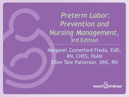 Preterm Labor: Prevention and Nursing Management, 3rd Edition Margaret Comerford Freda, EdD, RN, CHES, FAAN Ellen Tate Patterson, DNS, RN.