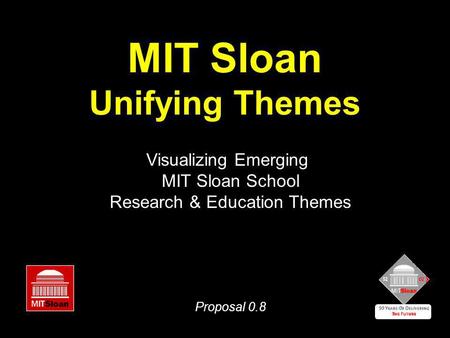 MIT Sloan Unifying Themes Visualizing Emerging MIT Sloan School Research & Education Themes Proposal 0.8.