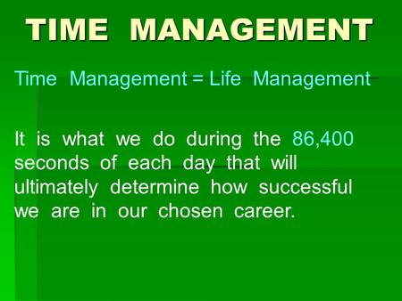 TIME MANAGEMENT Time Management = Life Management