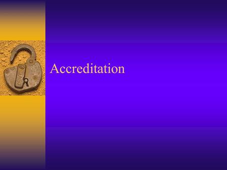 Accreditation. Process by which an organization or agency meets standards  Purposes –Promote high quality programs –Encourage improvement thru self study.