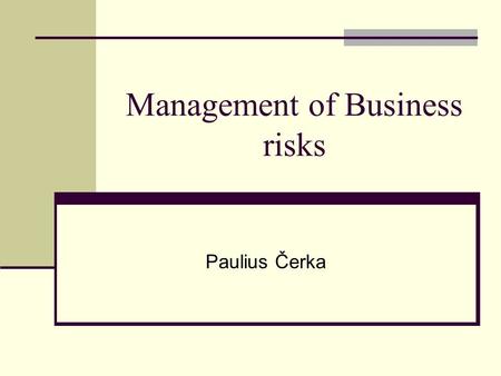 Management of Business risks Paulius Čerka. How do you manage the risks of international business? Consider “ The management of international business.