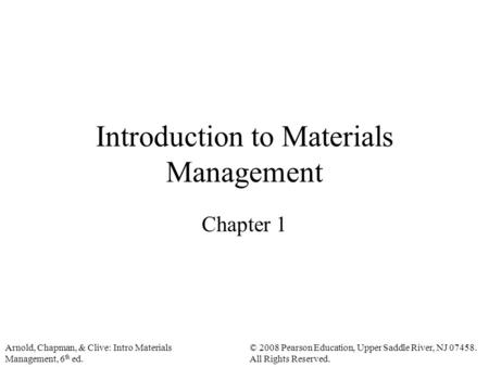 Arnold, Chapman, & Clive: Intro Materials Management, 6 th ed. © 2008 Pearson Education, Upper Saddle River, NJ 07458. All Rights Reserved. Introduction.