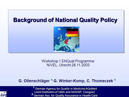 Www.azq.de 1 Background of National Quality Policy G. Ollenschläger 1 G. Winker-Komp, C. Thomeczek 1 German Agency for Quality in Medicine AQuMed 1 German.