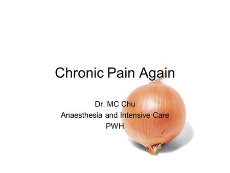 Chronic Pain Again Dr. MC Chu Anaesthesia and Intensive Care PWH.