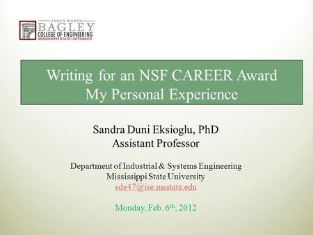 Writing for an NSF CAREER Award My Personal Experience Sandra Duni Eksioglu, PhD Assistant Professor Department of Industrial & Systems Engineering Mississippi.