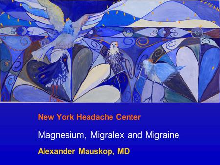 New York Headache Center Magnesium, Migralex and Migraine Alexander Mauskop, MD.