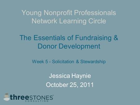 Young Nonprofit Professionals Network Learning Circle The Essentials of Fundraising & Donor Development Week 5 - Solicitation & Stewardship Jessica Haynie.