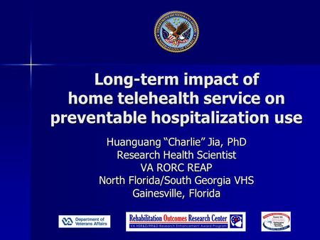 Long-term impact of home telehealth service on preventable hospitalization use Huanguang “Charlie” Jia, PhD Research Health Scientist VA RORC REAP North.