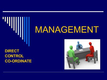 MANAGEMENT DIRECT CONTROL CO-ORDINATE. MANAGEMENT FUNCTIONS 1. planning – making decisions / policy / methods - to achieve the objectives 2. co-ordinating.