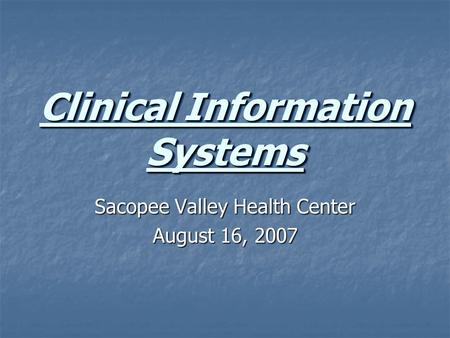 Clinical Information Systems Sacopee Valley Health Center August 16, 2007.