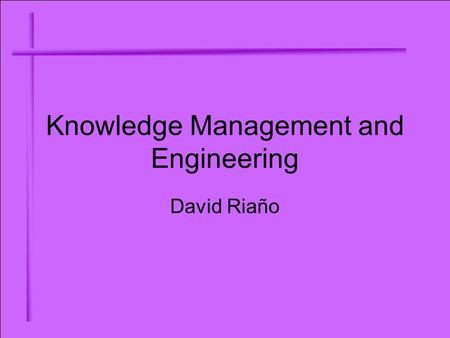 Knowledge Management and Engineering David Riaño.