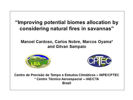 “Improving potential biomes allocation by considering natural fires in savannas” Manoel Cardoso, Carlos Nobre, Marcos Oyama* and Gilvan Sampaio Centro.