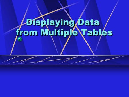 Displaying Data from Multiple Tables. Objectives After completing this lesson, you should be able to do the following: Write SELECT statements to access.