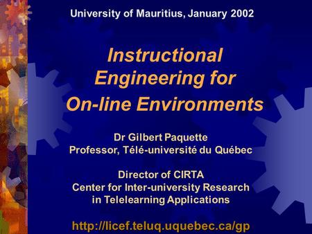 Instructional Engineering for On-line Environments Dr Gilbert Paquette Professor, Télé-université du Québec Director of CIRTA Center for Inter-university.