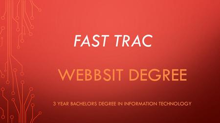 FAST TRAC WEBBSIT DEGREE 3 YEAR BACHELORS DEGREE IN INFORMATION TECHNOLOGY.