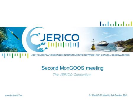 Www.jerico-fp7.eu2 nd MonGOOS, Madrid, 2-4 October 2013 Second MonGOOS meeting The JERICO Consortium.