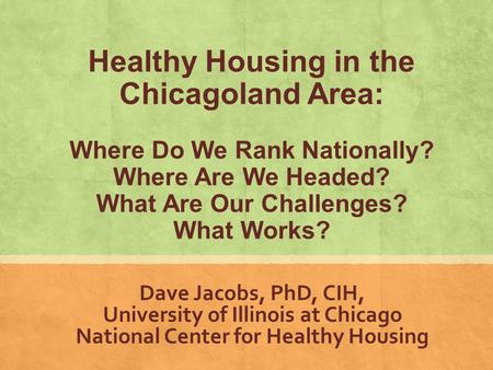 Www.nchh.org Dave Jacobs, PhD, CIH, University of Illinois at Chicago National Center for Healthy Housing Healthy Housing in the Chicagoland Area: Where.