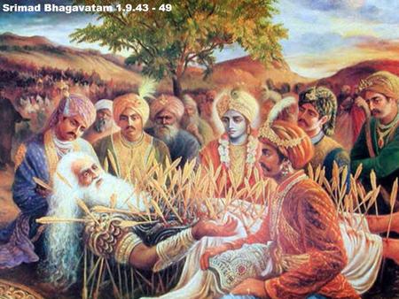 Srimad Bhagavatam 1.9.43 - 49. Sūta Gosvāmī said: Thus Bhīṣmadeva merged himself in the Supersoul, Lord Śrī Kṛṣṇa, the Supreme Personality of Godhead,
