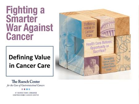 Defining Value in Cancer Care. US Supreme Court Passes the Affordable Care Act (Obama-care) 2014- all in US will either have insurance or pay a fine Will.