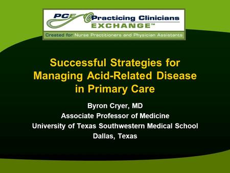 Successful Strategies for Managing Acid-Related Disease in Primary Care Byron Cryer, MD Associate Professor of Medicine University of Texas Southwestern.