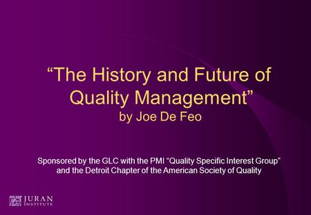 Sponsored by the GLC with the PMI “Quality Specific Interest Group” and the Detroit Chapter of the American Society of Quality “The History and Future.