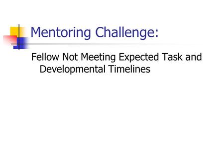 Mentoring Challenge: Fellow Not Meeting Expected Task and Developmental Timelines.