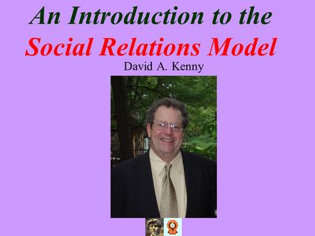 An Introduction to the Social Relations Model David A. Kenny.