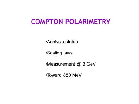 COMPTON POLARIMETRY Analysis status Scaling laws 3 GeV Toward 850 MeV.