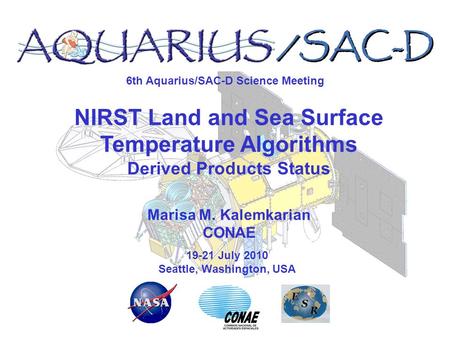 6th Aquarius/SAC-D Science Meeting 19-21 July 2010 Seattle, Washington, USA NIRST Land and Sea Surface Temperature Algorithms Derived Products Status Marisa.