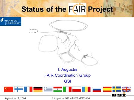 September 19, 2006I. Augustin, GSI at PHIBADE 2006 Status of the FAIR Project I. Augustin FAIR Coordination Group GSI.