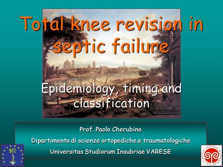 Prof. Paolo Cherubino Dipartimento di scienze ortopediche e traumatologiche Universitas Studiorum Insubriae VARESE Total knee revision in septic failure.