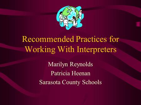 Recommended Practices for Working With Interpreters Marilyn Reynolds Patricia Heenan Sarasota County Schools.
